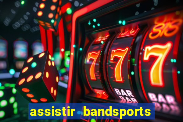 assistir bandsports ao vivo gratis